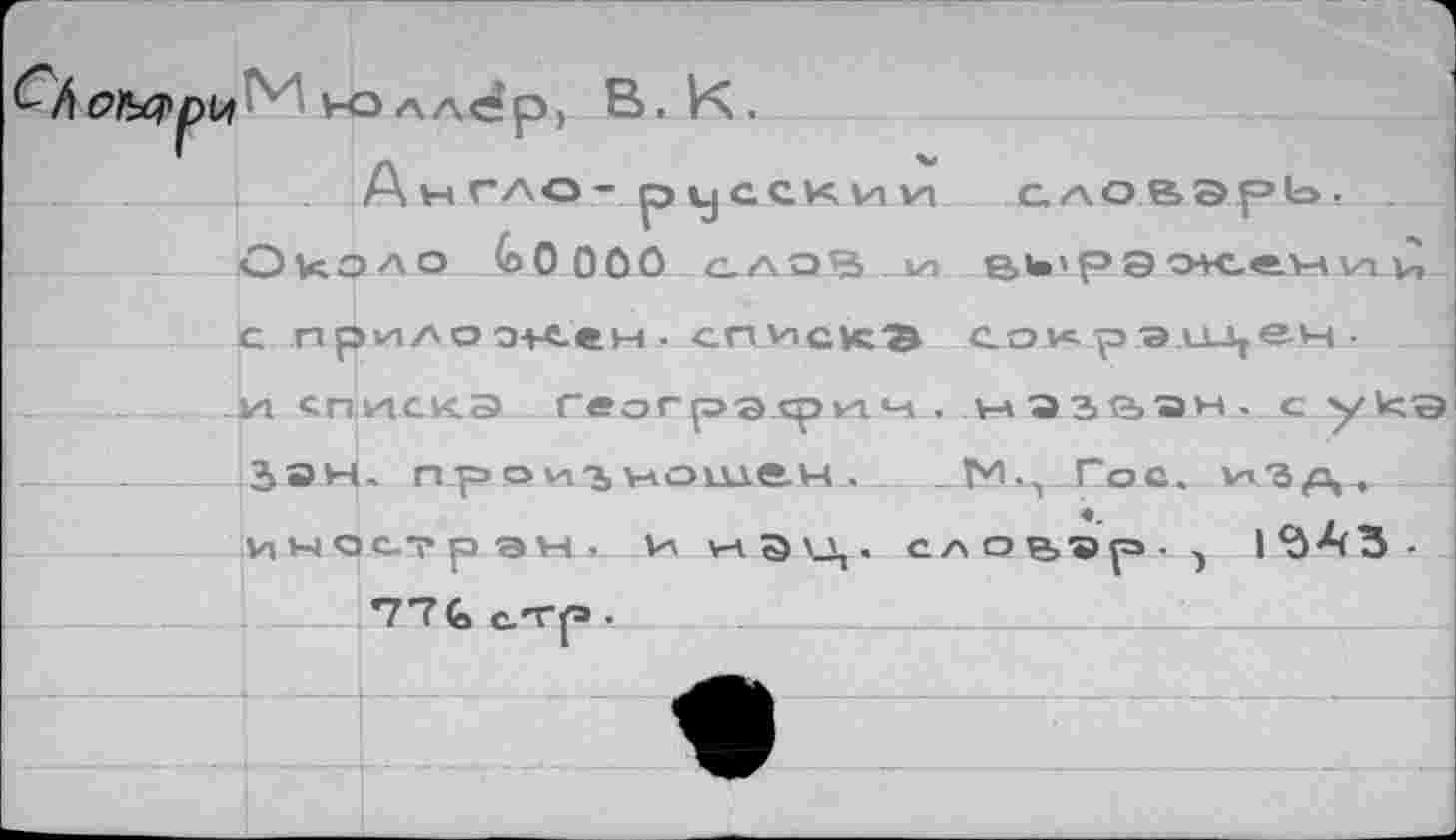 ﻿С к омррц Мюллер, В. К.
АнГЛО- русским сдо.вэрь. __
5____Около (>0 000 ало’З.и вь'рэок.ечии
с лрилоо+сен. списка сокрэш,ен-VI «писка геогрэсрич . нэзван , с укэ ЗЭН. проигношен. М«., Гос. изд, ич ост рэн. и нэц. словвр. , 1$АЗ-
___________